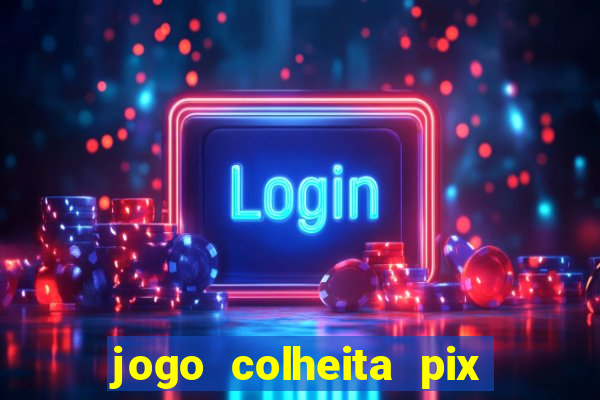 jogo colheita pix paga mesmo